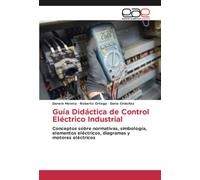 Guía Didáctica de Control Eléctrico Industrial: Conceptos sobre normativas, simbología, elementos eléctricos, diagramas y motores eléctricos
