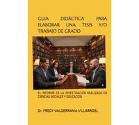 GUIA DIDÁCTICA PARA ELABORAR UNA TESIS Y/O TRABAJO DE GRADO: EL INFORME DE LA INVESTIGACIÓN REALIZADA EN CIENCIAS SOCIALES Y EDUCACIÓN