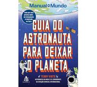 Guia do astronauta para deixar o planeta: Tudo que você precisa saber, do treinamento à reentrada na Terra