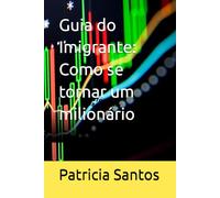 Guia do Imigrante: Como se tornar um milionário (Guia do imigrante Canadense)