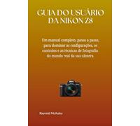 GUIA DO USUÁRIO DA NIKON Z8: Um manual completo, passo a passo, para dominar as configurações, os controles e as técnicas de fotografia do mundo real da sua câmera.