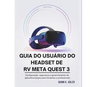 Guia do Usuário do Headset de RV Meta Quest 3: Configuração, segurança e gerenciamento de aplicativos/jogos para iniciantes e profissionais