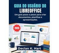 Guia Do Usuário Do Libreoffice: Um guia passo a passo para criar documentos, planilhas e apresentações.