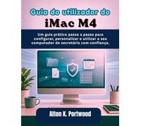 Guia do uti`lizador do iMac M4: Um guia prático passo a passo para configurar, personalizar e utilizar o seu computador de secretária com confiança.