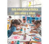 Guía Educativa Artística: Estrategias Didácticas, Actividades Creativas y Recursos Pedagógicos para el Aula y el Hogar