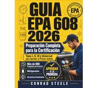 Guía EPA 608 2026: Preparación Completa para la Certificación-Tipos I, II, III y Universal para Aprobar al Primer Intento Con Más de 800 Preguntas de Práctica, Refrigerantes y Normativas Actualizadas
