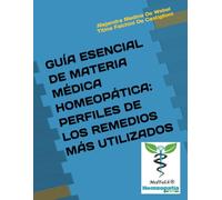 GUÍA ESENCIAL DE MATERIA MÉDICA HOMEOPÁTICA: PERFILES DE LOS REMEDIOS MÁS UTILIZADOS