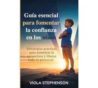 Guía esencial para fomentar la confianza en los niños: Estrategias prácticas para aumentar la autoestima y liberar todo su potencial.