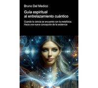 Guía espiritual al entrelazamiento cuántico: Cuando la ciencia se encuentra con la metafísica. Hacia una nueva concepción de la existencia. (ESP- ... de Bruno Del Medico en español.)