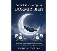 Guía espiritual para dormir bien: Meditaciones, rituales y hábitos para conciliar el sueño, vencer el insomnio y lograr un descanso profundo y reparador (Guías de espiritualidad para la vida)