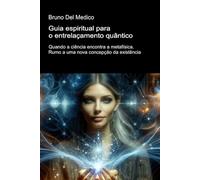 Guia espiritual para o entrelaçamento quântico.: Quando a ciência encontra a metafísica. Rumo a uma nova concepção da existência. ((POR) Física ... de Bruno Del Medico em português.)