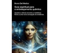 Guia espiritual para o entrelaçamento quântico.: Quando a ciência encontra a metafísica. Rumo a uma nova concepção da existência. ((POR) Física ... de Bruno Del Medico em português.)