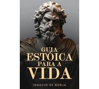 Guia Estóico para a vida: Descubra o estoicismo não apenas como uma filosofia do passado, mas como um guia prático que pode enriquecer o seu presente ... Coleção Estoica para o Sucesso e a Paz)