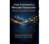 GUIA ESTRUTURAL DO MERCADO FINANCEIRO: Bolsa, ativos, ciclos econômicos e criptomoedas