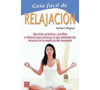 Guía fácil de la relajación: 18 ejercicios combinados para acceder a los beneficios de la relajación ayurvédica: Ejercicios Prcticos, Sencillos Y ... Las Tcnicas de la Medicina del Ayurveda