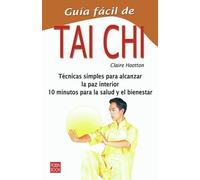 Guía fácil de tai chi: Conozca las técnicas y ejercicios esenciales que le permitirán acceder a la paz espiritual y corporal (Guia Facil)