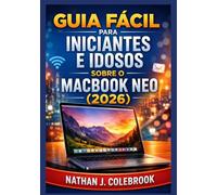 Guia fácil para iniciantes e idosos sobre o MacBook Neo (2026): Um guia claro e prático para configuração, recursos essenciais, conceitos básicos do macOS e uso diário.