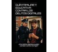 GUÍA FAMILIAR Y EDUCATIVA CONTRA LOS DELITOS DIGITALES