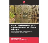 Guia - Ferramentas para o planeamento de cursos de água: Guia para a otimização do planeamento do desenvolvimento de cursos de água
