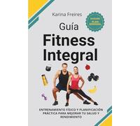 Guía Fitness Integral: Entrenamiento físico y planificación práctica para mejorar tu salud y rendimiento