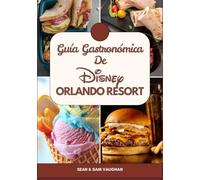 Guía gastronómica de Disney Orlando Resort: Guía gastronómica para una maravillosa aventura con imágenes, mapas, qué comer, consejos de expertos y los ... (The Ultimate Foodie Insider Guide)
