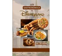 Guía gastronómica de Disneyland París: Dónde comer, qué comer, cenas temáticas, consejos de expertos y muchas aventuras gastronómicas.(Con imágenes y mapas) (The Ultimate Foodie Insider Guide)