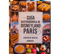 Guía gastronómica de Disneyland París Edición de recetas: Un libro de cocina que te anima a transformar los alimentos de Disney en comidas caseras con instrucciones, herramientas e ingredientes.