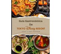 Guía Gastronómica De Tokyo Disney Resort: Dónde comer, qué comer: un mágico viaje culinario con imágenes, mapas, cenas temáticas, dietas especiales, ... (The Ultimate Foodie Insider Guide)