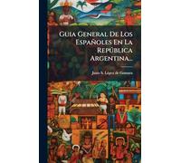 Guia General De Los Españoles En La República Argentina...