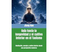 Guía hacia la longevidad y el cultivo interior en el Taoísmo: Meditación, energía y cultivo interior desde una perspectiva moderna (Serie de libros ... de la salud taoísta y la alquimia interna)