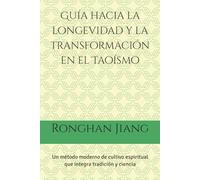 Guía hacia la longevidad y la transformación en el Taoísmo: Un método moderno de cultivo espiritual que integra tradición y ciencia (Serie de libros ... de la salud taoísta y la alquimia interna)