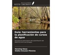 Guía: herramientas para la planificación de cursos de agua: Guía para la optimización de la planificación del desarrollo de cursos de agua