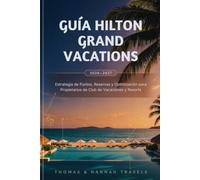 Guía Hilton Grand Vacations 2026-2027: Estrategia de Puntos, Reservas y Optimización para Propietarios de Club de Vacaciones y Resorts (Serie de Viajes Thomas & Hannah (Spanish Edition))
