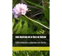 Guía ilustrada de la flora de Bizkaia: 1200 helechos y plantas con flores