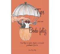 Guía ilustrada - Tips para una Boda feliz: Cómo llegar sin enfados, relajados, no arruinados y con humor al gran día