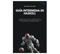 Guía intermedia de Haskell: Cómo aplicar conceptos funcionales avanzados en proyectos prácticos: 40 (Colección de Lenguajes de Próxima Generación)