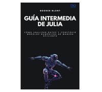 Guía intermedia de Julia: Cómo analizar datos y construir modelos numéricos de manera eficiente (Colección de Lenguajes de Próxima Generación)