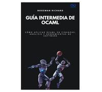 Guía intermedia de OCaml: Cómo aplicar OCaml en finanzas, análisis y herramientas de software (Colección de Lenguajes de Próxima Generación)