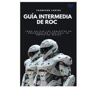 Guía intermedia de Roc: Cómo aplicar los conceptos de programación funcional en proyectos reales (Colección de Lenguajes de Próxima Generación)