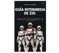 Guía intermedia de Zig: Cómo gestionar la memoria, la seguridad y el rendimiento con confianza (Colección de Lenguajes de Próxima Generación)