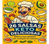Guía Keto: 26 Salsas Keto Deliciosas Elevar Tus Platos Sin Roper la Cetosis: Salsas bajas en carbohidratos, cremosas, picantes y clásicas para cada ocasión