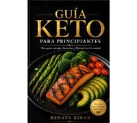 Guía Keto para Principiantes: Recupera energía, bienestar y libertad con la comida.