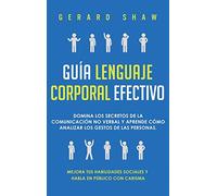 Guía lenguaje corporal efectivo: Domina los secretos de la comunicación no verbal y aprende cómo analizar los gestos de las personas. Mejora tus habilidades sociales y habla en público con carisma