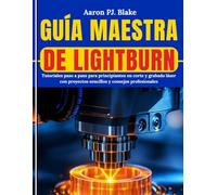 GUÍA MAESTRA DE LIGHTBURN: Tutoriales paso a paso para principiantes en corte y grabado láser con proyectos sencillos y consejos profesionales