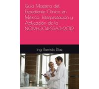Guía Maestra del Expediente Clínico en México: Interpretación y Aplicación de la NOM-004-SSA3-2012