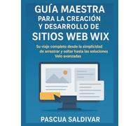 Guía maestra para la creación y desarrollo de sitios web Wix para principiantes y profesionales: Su viaje completo desde la simplicidad de arrastrar y soltar hasta las soluciones Velo avanzadas