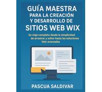Guía maestra para la creación y desarrollo de sitios web Wix para principiantes y profesionales: Su viaje completo desde la simplicidad de arrastrar y soltar hasta las soluciones Velo avanzadas