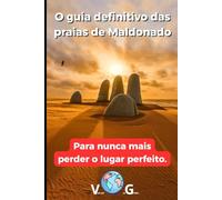 Guia Maldonado: O guia definitivo das praias de Maldonado: Para nunca mais perder o lugar perfeito.