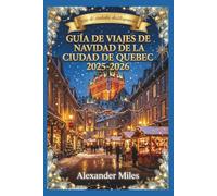 Guía navideña de la ciudad de Quebec 2025-2026: Mercados festivos, actividades de invierno, eventos festivos, restaurantes, vida nocturna y joyas ocultas para cada viajero.