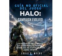 Guía no oficial del juego Halo: Campaign Evolved: Estrategias de combate, coleccionables, armas y consejos de expertos para cada misiónPor